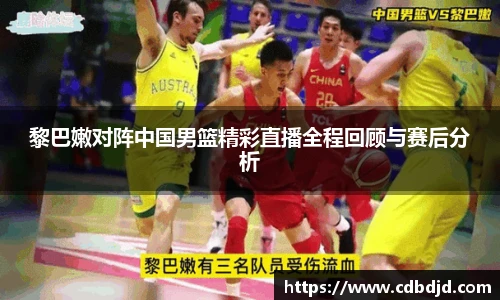 黎巴嫩对阵中国男篮精彩直播全程回顾与赛后分析