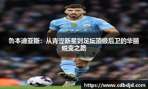 鲁本迪亚斯：从青涩新星到足坛顶级后卫的华丽蜕变之路